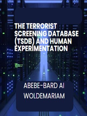 cover image of The Terrorist Screening Database (TSDB) and Human Experimentation